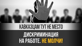 Кавказцам тут не место. Дискриминация на работе.