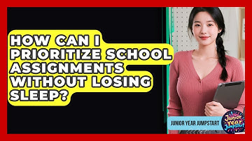 How Can I Prioritize School Assignments Without Losing Sleep? - Junior Year Jumpstart