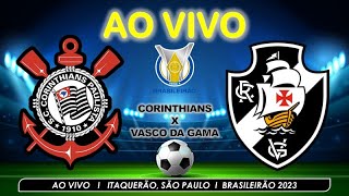 CORINTHIANS X VASCO - TRANSMISSÃO AO VIVO - ARENA ITAQUERA - BRASILEIRÃO  2023 