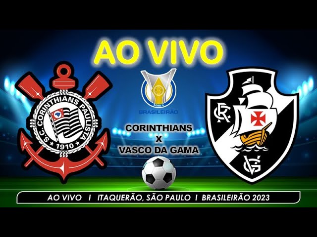 CORINTHIANS X VASCO - TRANSMISSÃO AO VIVO - ARENA ITAQUERA - BRASILEIRÃO  2023 
