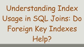 Understanding Index Usage in SQL Joins: Do Foreign Key Indexes Help?