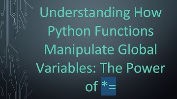 Understanding How Python Functions Manipulate Global Variables: The Power of *=