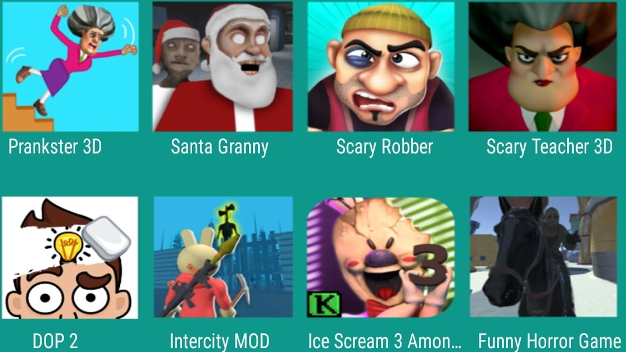 Prankster 3D,Santa Granny,Scary Robber,Scary Teacher 3D,DOP 2,Intercity MOD,Ice Scream3,Funny Horror
