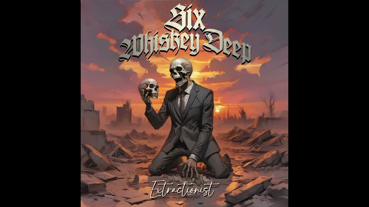 Six Whiskey Deep - Extractionist