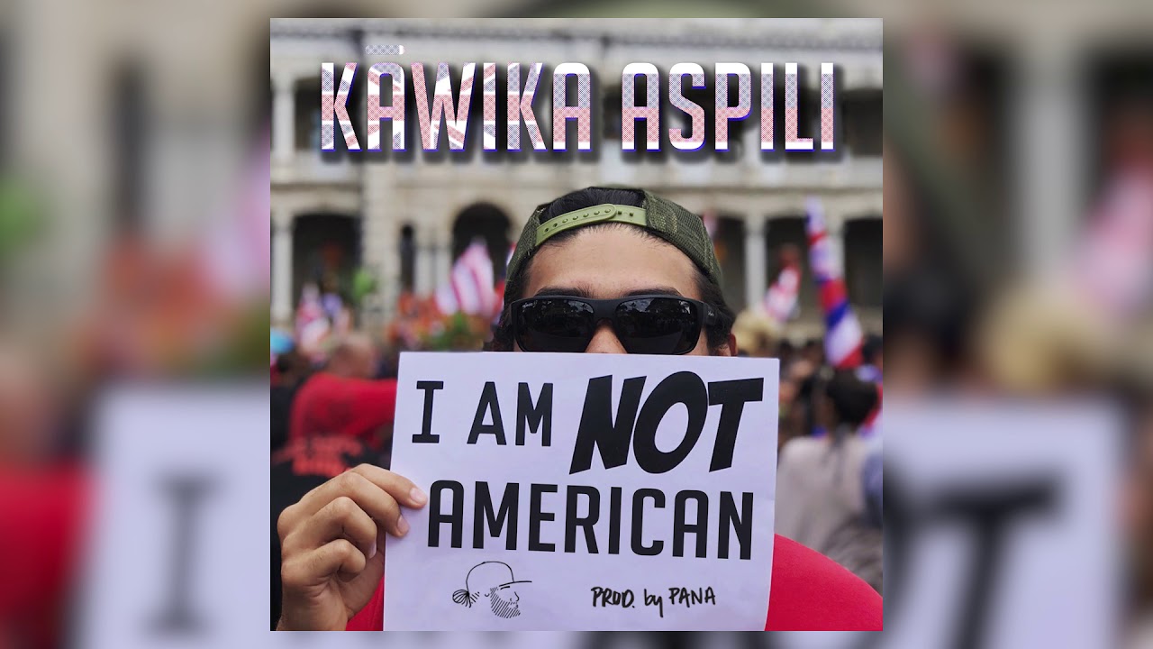 I AM NOT AMERICAN - KAWIKA ASPILI FT: KAʻIKENA SCANLAN