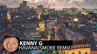 Kenny G - Havana(Smoke Remix)