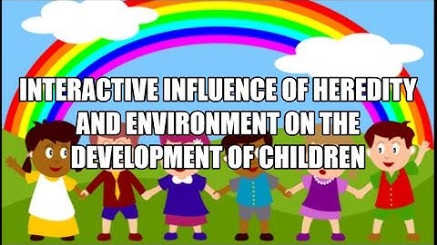Interactive Influence of Heredity and Environment on the Development of Children