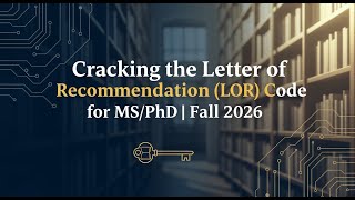 Cracking the Letter of Recommendation (LOR) Code for MS/PhD | Fall 2026