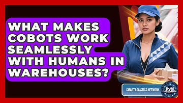 What Makes Cobots Work Seamlessly With Humans In Warehouses? - Smart Logistics Network