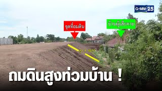 ชาวบ้านโวย หน่วยงานถมดินก่อสร้างสูงท่วมบ้าน | เกาะข่าวเที่ยง | GMM25