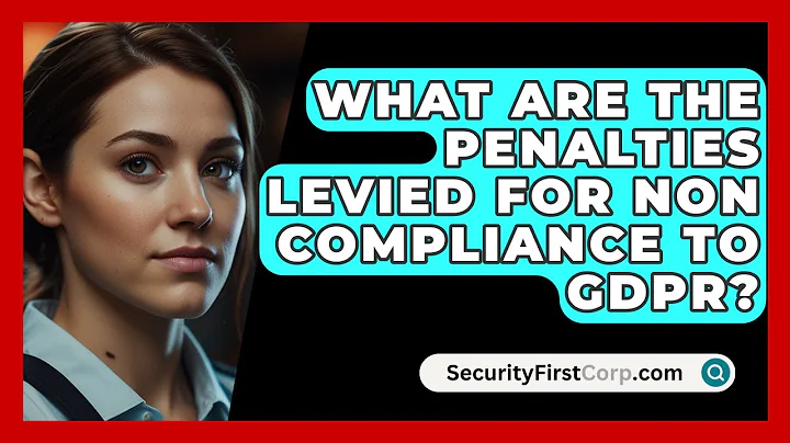 What Are The Penalties Levied For Non Compliance To GDPR? - SecurityFirstCorp.com