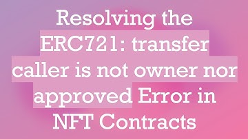 Resolving the ERC721: transfer caller is not owner nor approved Error in NFT Contracts