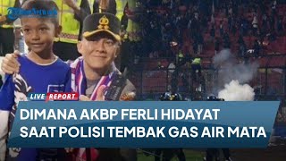 KEBERADAAN AKBP Ferli Hidayat saat Polisi Tembak Gas Air Mata di Tragedi Kanjuruhan Terkuak di Sini