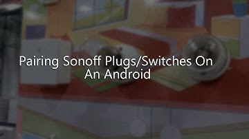 How to Pair Sonoff Smart Switches to your Android Smart Phone