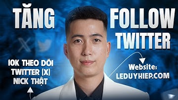 Tăng follow Twitter (X) không tụt nick thật cực nhanh giữ tương tác lâu dài - Lê Duy Hiệp