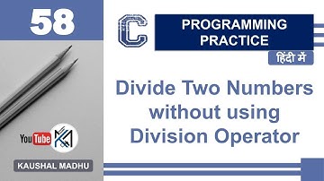 C Program to Divide Two Numbers without Division Operator in Hindi | Kaushal Madhu