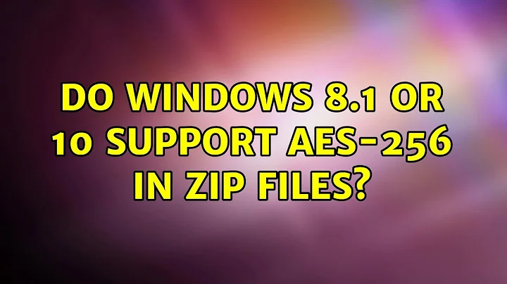 Do Windows 8.1 or 10 support AES-256 in zip files?