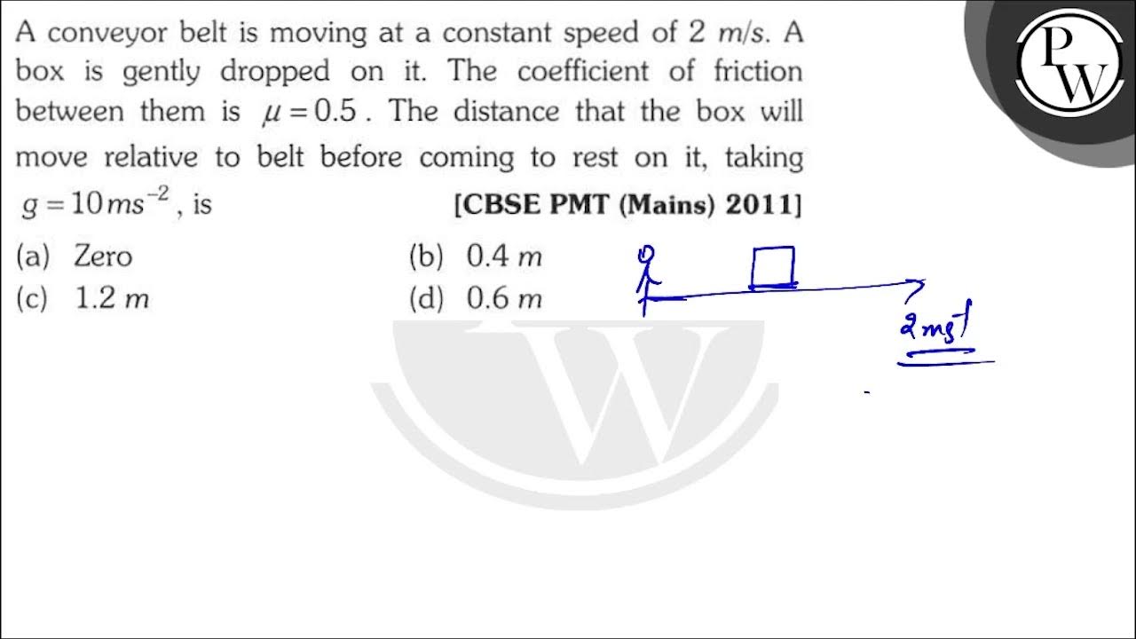 A conveyor belt is moving at a constant speed of \( 2 \mathrm{m
