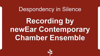 Despondency in Silence  - Recording by newEar Contemporary Chamber Ensemble