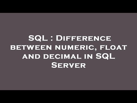 SQL : Difference between numeric, float and decimal in SQL Server