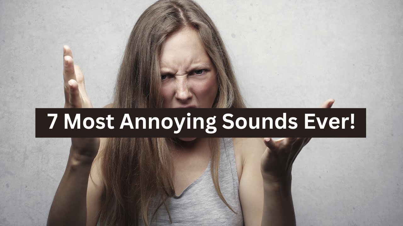 7 Most Annoying Sounds Ever! YouTube