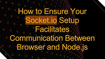How to Ensure Your Socket.io Setup Facilitates Communication Between Browser and Node.js