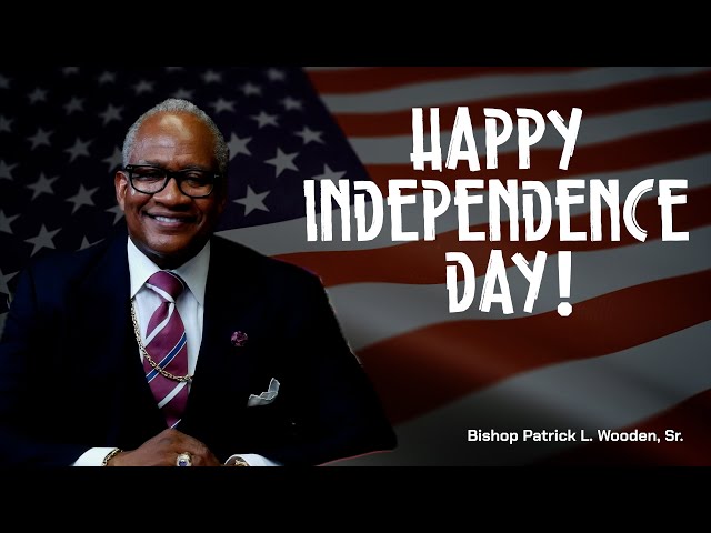 Happy Independence Day! | Bishop Patrick L. Wooden, Sr.