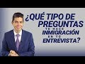 ¿Que tipo de preguntas te hace inmigración en tu entrevista?