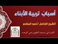 كلمه (أسبابُ تربية الأبناء) الشيخ الفاضل أحمد المنتصر  حفظه الله