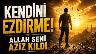 KENDİNİ EZDİRME! Çünkü Allah Seni Aziz Kıldı