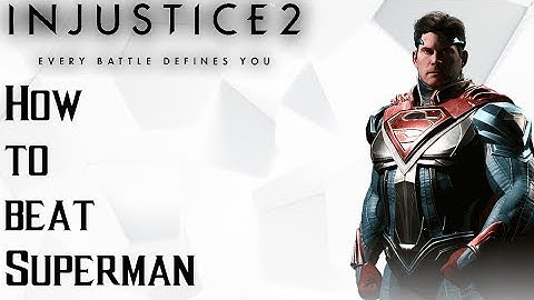 Injustice 2: How to beat Superman