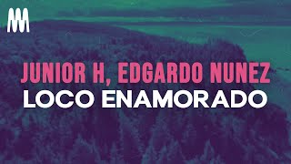 Junior H \& Edgardo Nuñez - Loco Enamorado (Letra\/Lyrics)