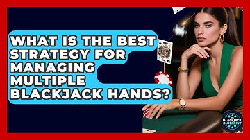 What Is The Best Strategy For Managing Multiple Blackjack Hands? - The Blackjack Blueprint