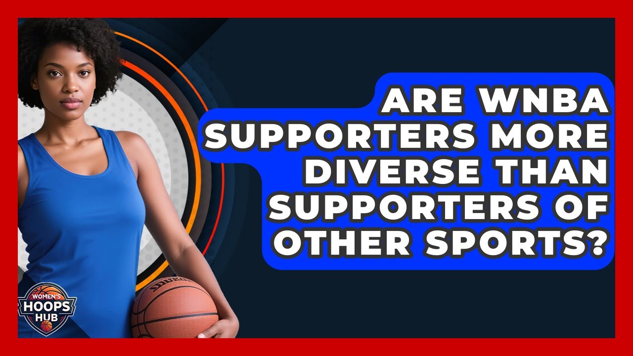 Are WNBA Supporters More Diverse Than Supporters of Other Sports? | Womens Hoops Hub News