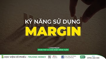 KỸ NĂNG SỬ DỤNG MARGIN | Học Viện Cổ Phiếu Truongmoney