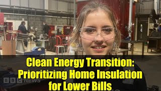 Clean Energy Transition: Prioritizing Home Insulation for Lower Bills