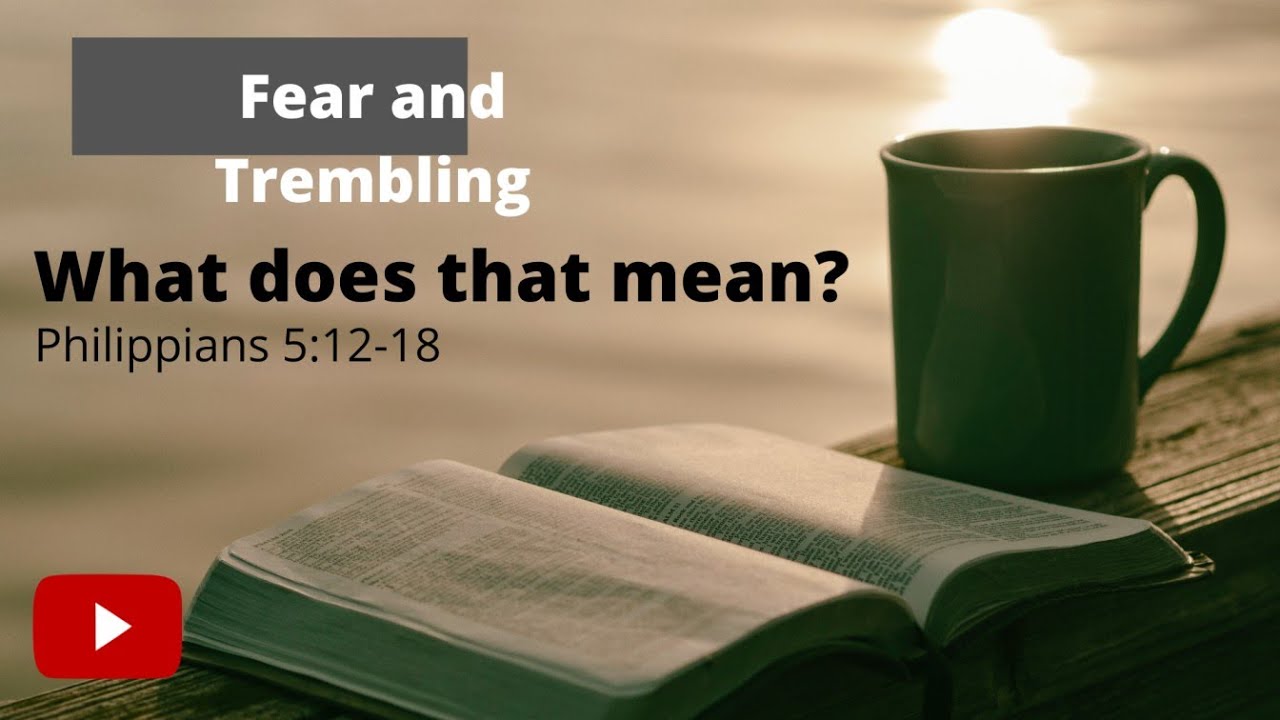 Fear And Trembling What Does That Mean Philippians 2 12 18 YouTube