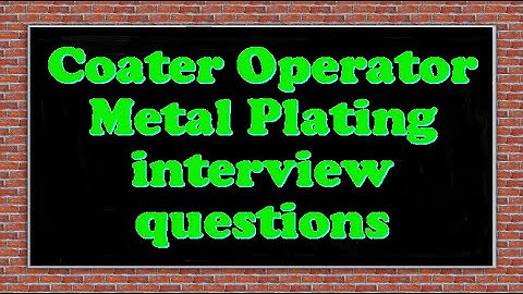 Coater Operator Metal Plating interview questions