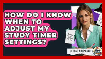 How Do I Know When To Adjust My Study Timer Settings? - Ultimate Study Hacks