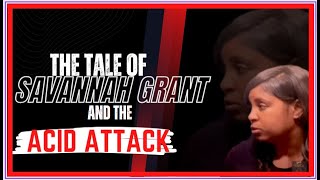 THE TALE OF SAVANNAH GRANT AND THE ACID ATTACK II DO RELATIONSHIP GOD'S WAY #WALKAWAY FROM TOXICITY