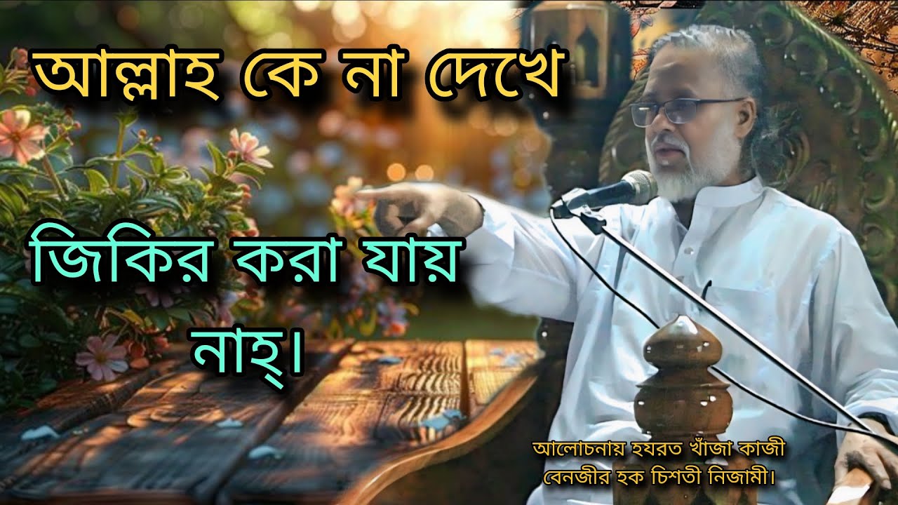 ফুল ভিডিও, আল্লাহ কে না দেখে জিকির করা যায় নাহ্। আলোচনায় হযরত খাঁজা কাজী বেনজীর হক চিশতী নিজামী।
