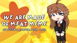 WE ARE MADE OF MEAT — MEME // Lobotomy Corporation // Ft: Hod