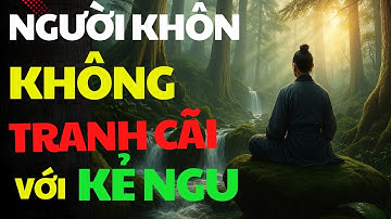 LỜI DẠY CỔ NHÂN – NGƯỜI KHÔN KHÔNG TRANH CÃI VỚI KẺ NGU