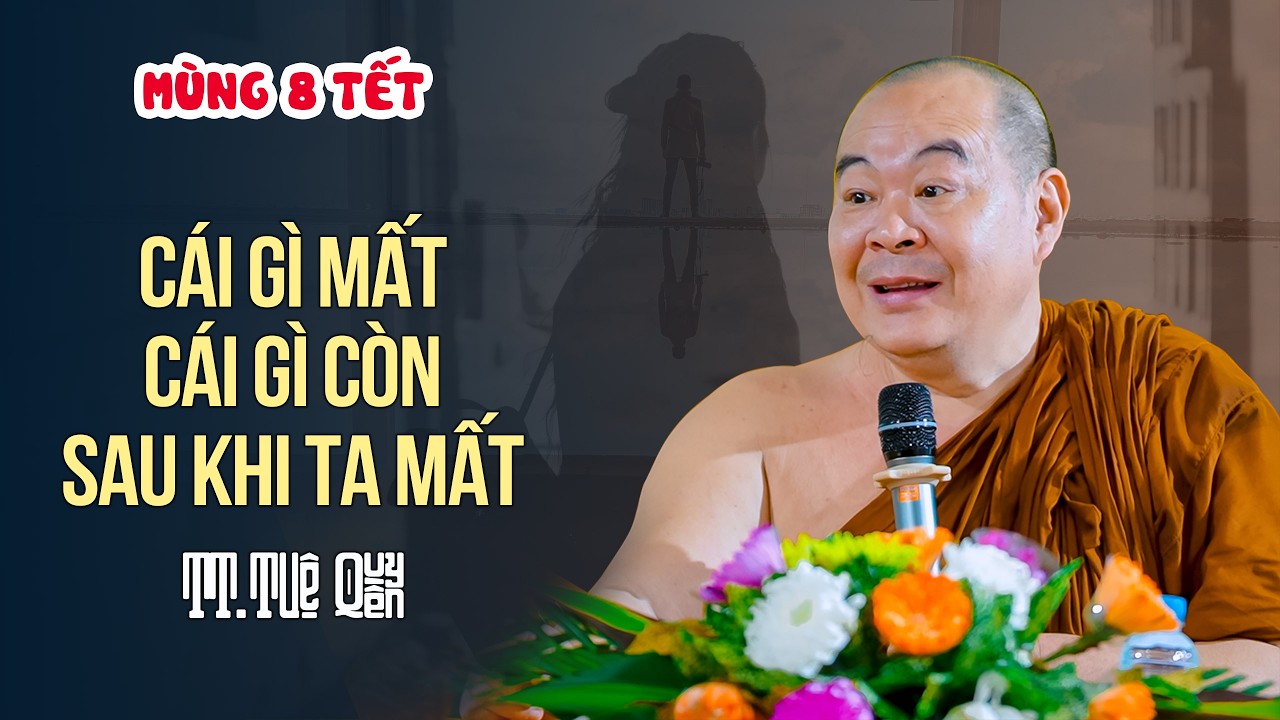 Cái Gì Mất, Cái Gì Còn, Sau Khi Ta Mất - TT. Tuệ Quyền (24.02.2026)