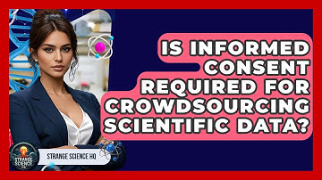 Is Informed Consent Required For Crowdsourcing Scientific Data? - Strange Science HQ