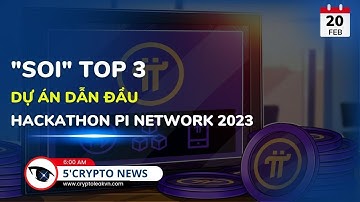 [5 Phút Crypto] - "Soi" Top 3 Dự Án Dẫn Đầu Hackathon Pi Network 2023