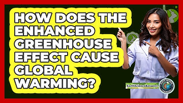 How Does The Enhanced Greenhouse Effect Cause Global Warming? - Earth Science Answers