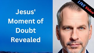 Jesus Moment Of Doubt Revealed
