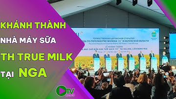DOANH NGHIỆP VÀ ĐẦU TƯ | Khánh thành nhà máy sữa TH true MILK tại Nga