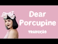 Dear Porcupine Melanie Martinez Portuguese Dear Porcupine Melanie Martinez Portuguese